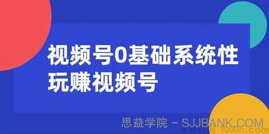 零基础系统性玩赚视频号 内容运营+引流+快速变现