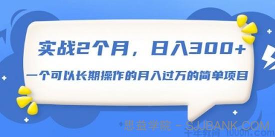 实战2个月，日入300+ 可以长期操作的月入过万的简单项目