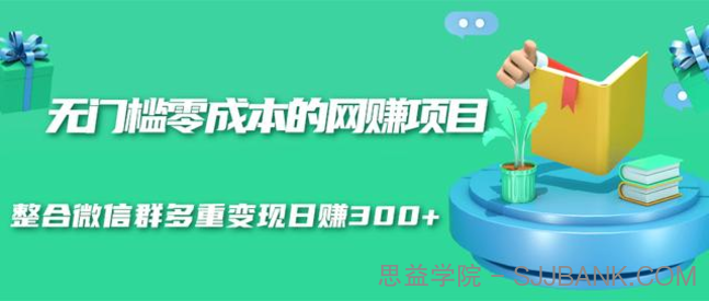 无门槛零成本的网赚项目，整合微信群多重变现日赚300+