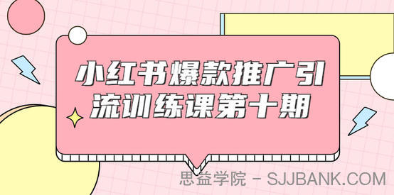 小红书爆款推广引流训练课第十期，手把手带你玩转小红书，轻松月入过万