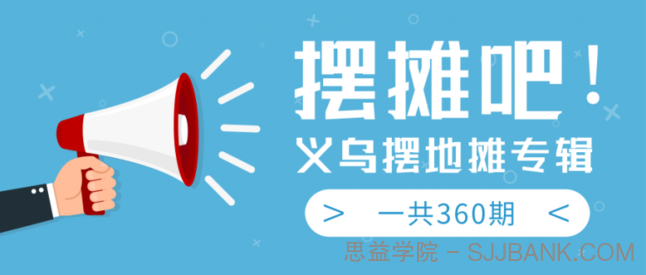 最近地摊经济爆火：送上义乌摆地摊专辑，一共360期教程