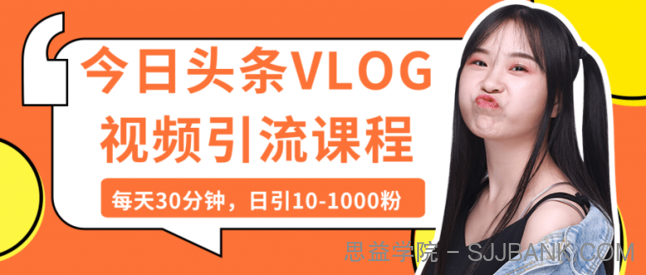 今日头条VLOG视频引流课程：每天30分钟，日引10-1000粉（完结）