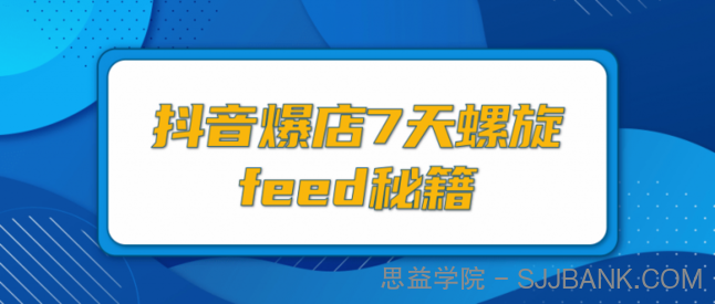 抖音爆店7天螺旋FEED秘籍，自然流量起爆玩法，七天螺旋品牌策略（视频+文档）