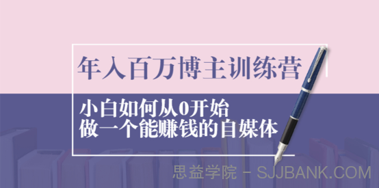 年入百万博主训练营：小白如何从0开始做一个能赚钱的自媒体.