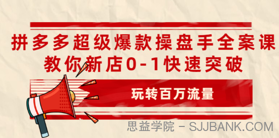 拼多多超级爆款操盘手全案课，教你新店0-1快速突破，玩转百万流量.