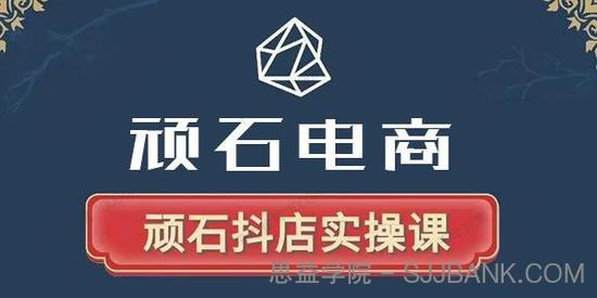 顽石电商《抖店自然流线上实操课2022版》