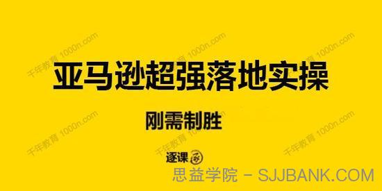 逐课学堂《亚马逊超强落地实操全套课程：刚需制胜》