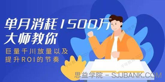 单月消耗1500万大师教你：巨量千川放量以及提升ROI的节奏