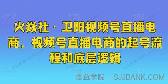 火焱社《卫阳视频号直播电商》起号流程和底层逻辑