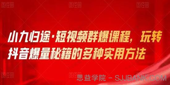 小九归途《短视频群爆课程》玩转抖音爆量秘籍