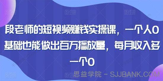 段老师的短视频赚钱实操课：0基础做出百万播放量