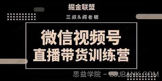 掘金联盟三叔/阎老板《视频号直播带货训练营》