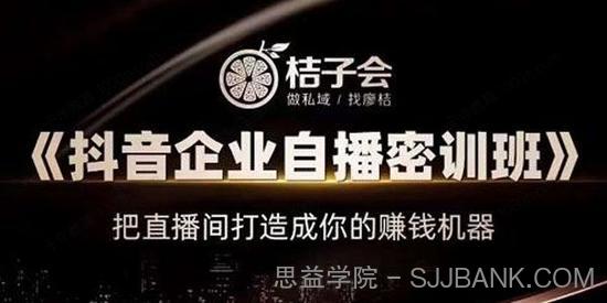 桔子会《抖音企业自播密训班》价值12800