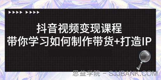 抖音短视频变现课程：带你学习如何制作带货+打造IP