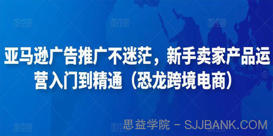 恐龙跨境电商：亚马逊广告推广产品运营入门到精通