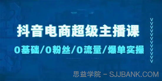 抖音电商超级主播课：0基础/0粉丝/0流量/爆单实操