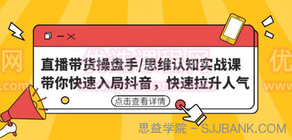 直播带货操盘手/思维认知实战课：带你快速入局抖音，快速拉升人气