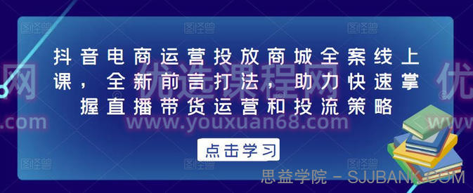 抖音电商运营投放商城全案线上课，全新前言打法，助力快速掌握直播带货运营和投流策略