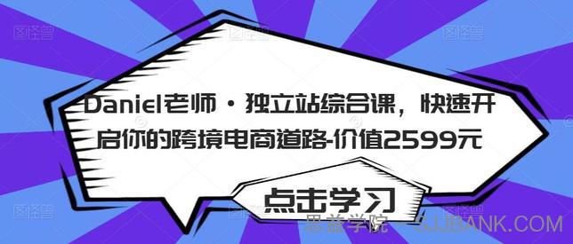 Daniel老师·独立站综合课，快速开启你的跨境电商道路-价值2599元